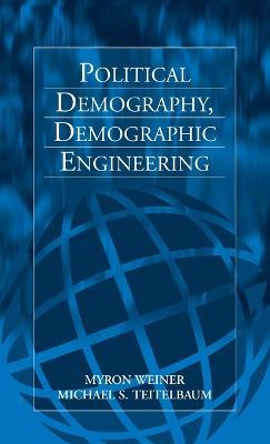 Political Demography, Demographic Engineering - Myron Weiner,Michael S. Teitelbaum - cover