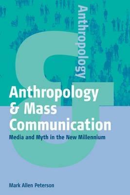 Anthropology and Mass Communication: Media and Myth in the New Millennium - Mark Allen Peterson - cover