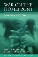 War on the Homefront: An Examination of Wife Abuse - Shawn D. Haley,Ellie Braun-Haley - cover