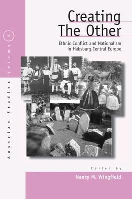 Creating the Other: Ethnic Conflict & Nationalism in Habsburg Central Europe - cover