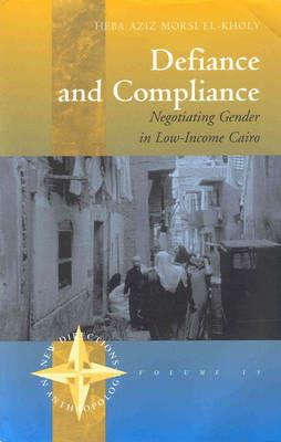 Defiance and Compliance: Negotiating Gender in Low-Income Cairo - Heba El-Kholy - cover