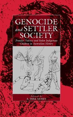 Genocide and Settler Society: Frontier Violence and Stolen Indigenous Children in Australian History - cover