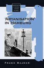 'Aryanisation' in Hamburg: The Economic Exclusion of Jews and the Confiscation of their Property in Nazi Germany