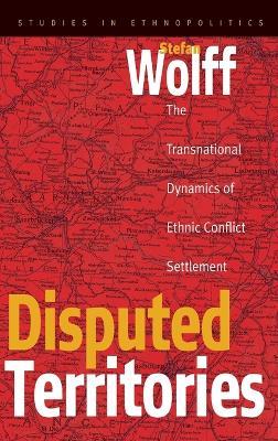 Disputed Territories: The Transnational Dynamics of Ethnic Conflict Settlement - Stefan Wolff - cover
