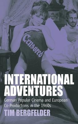 International Adventures: German Popular Cinema and European Co-Productions in the 1960s - Tim Bergfelder - cover