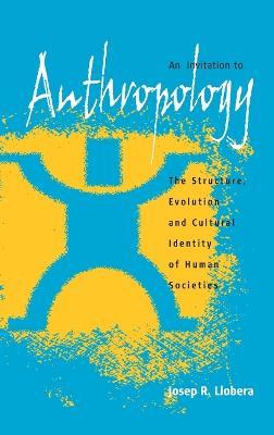 An Invitation to Anthropology: The Structure, Evolution and Cultural Identity of Human Societies - Josep R. Llobera - cover