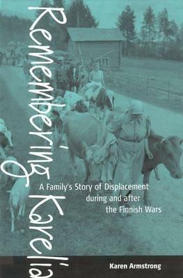 Remembering Karelia: A Family's Story of Displacement during and after the Finnish Wars - Karen Armstrong - cover