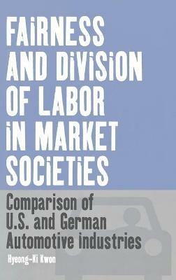 Fairness and Division of Labor in Market Societies: Comparison of U.S. and German Automotive Industries - Hyeong-Ki Kwon - cover