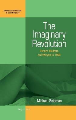 The Imaginary Revolution: Parisian Students and Workers in 1968 - Michael Seidman - cover