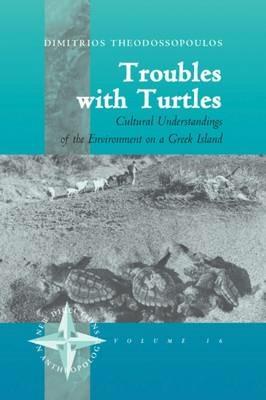 Troubles with Turtles: Cultural Understandings of the Environment on a Greek Island - Dimitris Theodossopoulos - cover