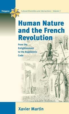 Human Nature and the French Revolution: From the Enlightenment to the Napoleonic Code - Xavier Martin - cover