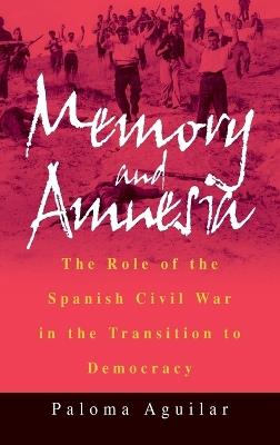 Memory and Amnesia: The Role of the Spanish Civil War in the Transition to Democracy - Paloma Aguilar - cover
