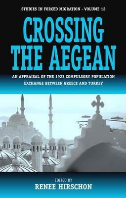 Crossing the Aegean: An Appraisal of the 1923 Compulsory Population Exchange between Greece and Turkey - cover