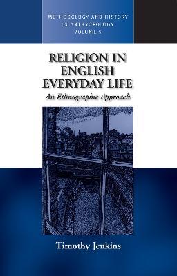 Religion in English Everyday Life: An Ethnographic Approach - Timothy Jenkins - cover