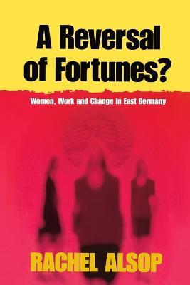 A Reversal of Fortunes?: Women, Work, and Change in East Germany - Rachel Alsop - cover