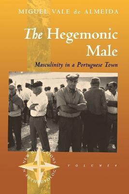 The Hegemonic Male: Masculinity in a Portuguese Town - Miguel Vale de Almeida - cover