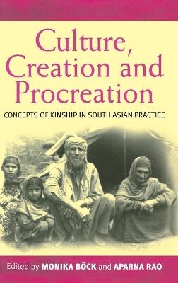 Culture, Creation, and Procreation: Concepts of Kinship in South Asian Practice - cover