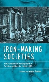 Iron-making Societies: Early Industrial Development in Sweden and Russia, 1600-1900 - cover