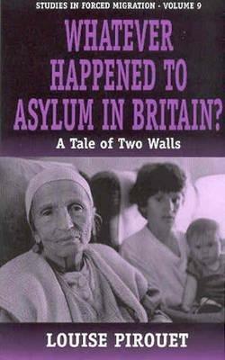 Whatever Happened to Asylum in Britain?: A Tale of Two Walls - Louise Pirouet - cover