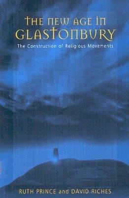 The New Age in Glastonbury: The Construction of Religious Movements - Ruth Prince,David Riches - cover