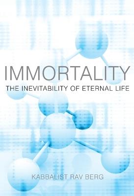 Immortality: The Inevitability of Eternal Life - Yehuda Berg,Rav Berg - cover