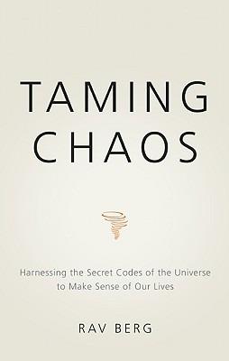 Taming Chaos: Harnessing the Secret Codes of the Universe to Make Sense of Our Lives - Rav Berg - cover
