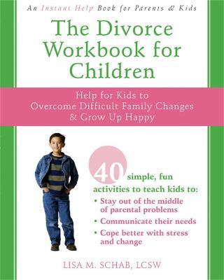 The Divorce Workbook For Children: Help for Kids to Overcome Difficult Family Changes and Grow Up Happy - Lisa M. Schab - cover