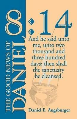 The Good News of Daniel 8: 14 - Daniel E Augsburger - cover