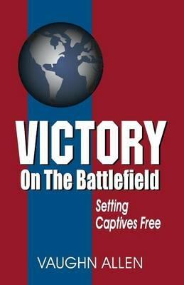 Victory on the Battlefield: The Gospel Commission: Its Nature, Restoration, and Authority - Vaughn Allen - cover