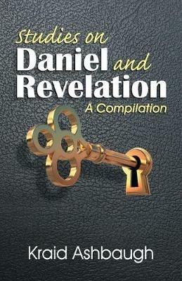 Studies on Daniel and Revelation: A Compilation - Kraid Ashbaugh - cover