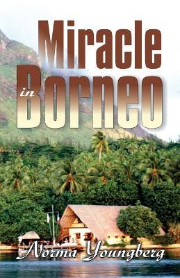 Miracle in Borneo - Norma R Youngberg - cover