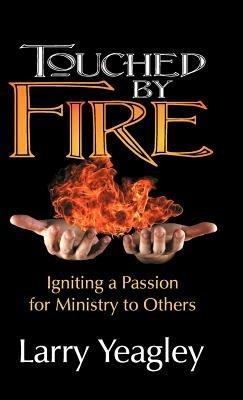 Touched by Fire: Igniting a Passion for Ministry to Others - Larry Yeagley - cover