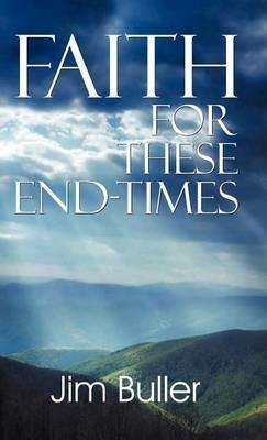 Faith for These End-Times - Jim Buller - cover
