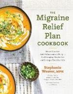 The Migraine Relief Plan Cookbook: More Than 100 Anti-Inflammatory Recipes for Managing Headaches and Living a Healthier Life