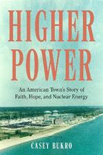 Higher Power: One American Town's Turbulent Journey of Faith, Hope, and Nuclear Energy