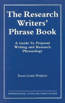 The Research Writer's Phrase Book: A Guide to Proposal Writing and Research Phraseology - Susan Louise Peterson - cover