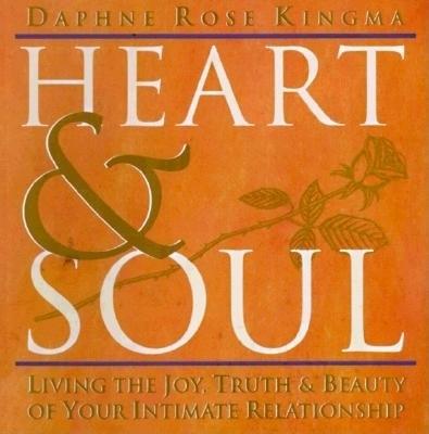 Heart & Soul: Living the Joy, Truth and Beauty of Your Intimate Relationship - Daphne Rose Kingma - cover
