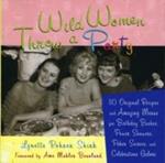 Wild Women Throw a Party: 110 Original Recipes and Amazing Menus for Birthday Bashes, Power Showers, Poker Soirees, and Celebrations Galore