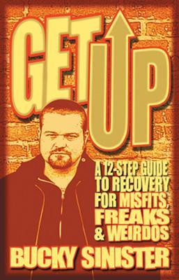 Get Up: A 12-Step Guide to Recovery for Misfits, Freaks, and Weirdos - Bucky Sinister - cover