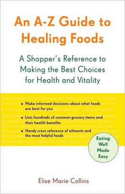A-Z Guide to Healing Foods: A Shopper's Companion - Elise Marie Collins - cover