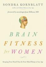 Brain Fitness for Women: Keeping Your Head Clear & Your Mind Sharp at Any Age