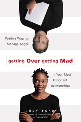 Getting Over Getting Mad: Positive Ways to Manage Anger in Your Most Important Relationships (Anger Management and Conflict Resolution Tips) - Judy Ford - cover