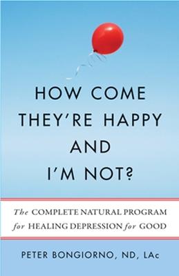 How Come They'Re Happy and I'm Not?: The Complete Natural Program for Healing Depression for Good - Peter Bongiorno - cover