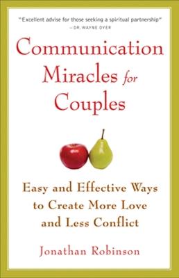 Communication Miracles for Couples: Easy and Effective Tools to Create More Love and Less Conflict - Jonathan Robinson - cover