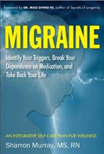 Migraine: Get Well, Break Your Dependance on Medication. Take Back Your Life: Identify Your Triggers, Break Your Dependence on Medication and Take Back Your Life an Integrative Self-Care Plan for Wellness