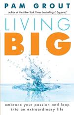 Living Big: Embrace Your Passion and Leap Into an Extraordinary Life (For Readers of The Course in Miracles Experiment and Thank & Grow Rich)