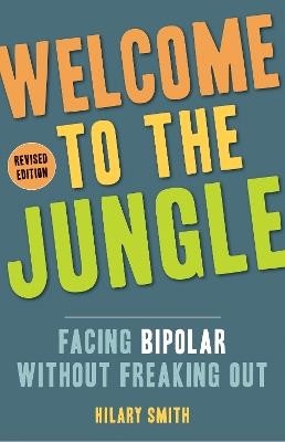 Welcome to the Jungle - Revised Edition: Facing Bipolar without Freaking out - Hilary Smith - cover