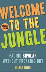 Welcome to the Jungle - Revised Edition: Facing Bipolar without Freaking out