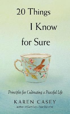 20 Things I Know for Sure: Principles for Cultivating a Peaceful Life - Karen Casey - cover