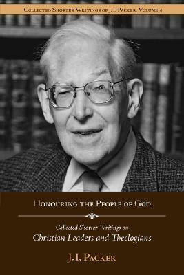 Honouring the People of God: Collected Shorter Writings of J.I. Packer on Christian Leaders and Theologians - J I Packer - cover